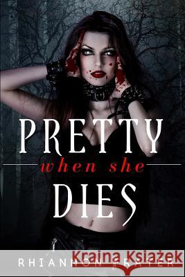 Pretty When She Dies: Pretty When She Dies #1 Rhiannon Frater 9781986772976 Createspace Independent Publishing Platform - książka