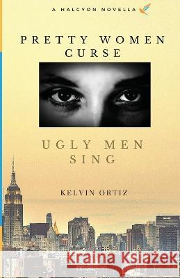Pretty Women Curse, Ugly Men Sing Kelvin Ortiz 9781088048122 IngramSpark - książka