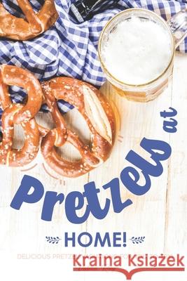 Pretzels at Home!: Delicious Pretzel Variations for You to Try! Valeria Ray 9781689716468 Independently Published - książka