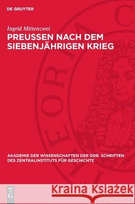 Preu?en Nach Dem Siebenj?hrigen Krieg: Auseinandersetzungen Zwischen B?rgertum Und Staat Um Die Wirtschaftspolitik Ingrid Mittenzwei 9783112722602 de Gruyter - książka