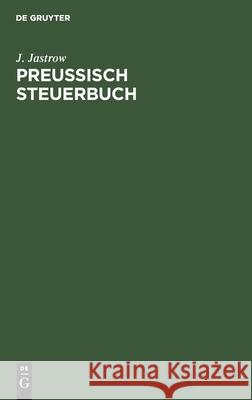 Preußisch Steuerbuch: Ein Wegweiser Durch Die Neuen Steuergesetze Für Jeden Preußischen Staatsbürger J Jastrow 9783112388419 De Gruyter - książka