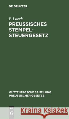 Preußisches Stempelsteuergesetz: Vom 26. Juni Bis 30. Juni 1909. Mit Den Bisher Erschienenen Ausführungsbestimmungen Loeck, P. 9783112603291 de Gruyter - książka