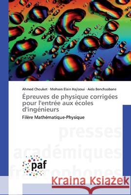 Épreuves de physique corrigées pour l'entrée aux écoles d'ingénieurs Chouket, Ahmed 9783841627254 Presses Académiques Francophones - książka