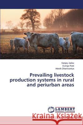 Prevailing livestock production systems in rural and periurban areas Jadav Sanjay                             Rani Durrga                              Dhamsaniya Hitesh 9783659397240 LAP Lambert Academic Publishing - książka