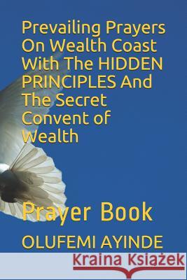 Prevailing Prayers on Wealth Coast with the Hidden Principles and the Secret Convent of Wealth: Prayer Book Olufemi Ayinde 9781795730761 Independently Published - książka