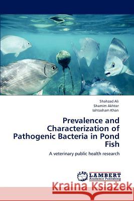 Prevalence and Characterization of Pathogenic Bacteria in Pond Fish Shahzad Ali Shamim Akhter Iahtasham Khan 9783847324195 LAP Lambert Academic Publishing AG & Co KG - książka