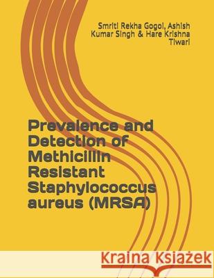 Prevalence and Detection of Methicillin Resistant Staphylococcus aureus (MRSA) Ashish Kumar Singh Hare Krishna Tiwari Smriti Rekha Gogoi 9788194031642 JPS Scientific Publications, India - książka