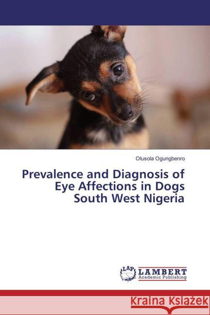 Prevalence and Diagnosis of Eye Affections in Dogs South West Nigeria Ogungbenro, Olusola 9783659847073 LAP Lambert Academic Publishing - książka