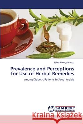 Prevalence and Perceptions for Use of Herbal Remedies Abougalambou, Salwa 9786138390114 LAP Lambert Academic Publishing - książka