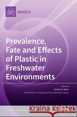 Prevalence, Fate and Effects of Plastic in Freshwater Environments Farhan R. Khan 9783036512976 Mdpi AG - książka