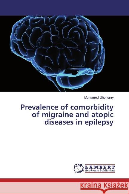 Prevalence of comorbidity of migraine and atopic diseases in epilepsy Ghonemy, Mohamed 9786202082280 LAP Lambert Academic Publishing - książka