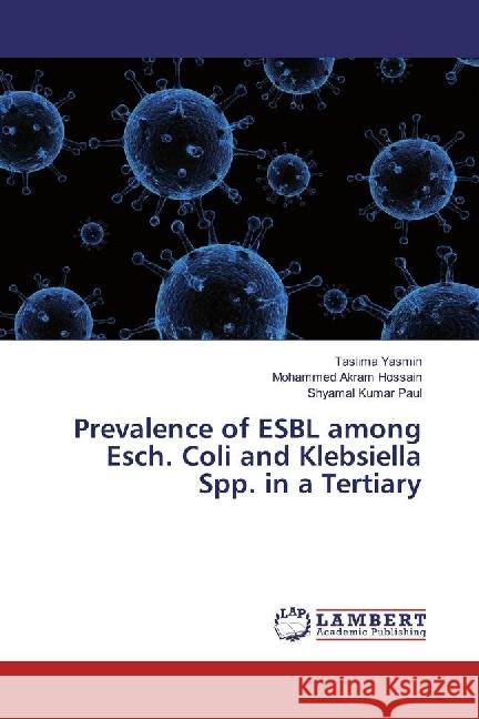 Prevalence of ESBL among Esch. Coli and Klebsiella Spp. in a Tertiary Yasmin, Taslima; Akram Hossain, Mohammed; Kumar Paul, Shyamal 9786202053310 LAP Lambert Academic Publishing - książka