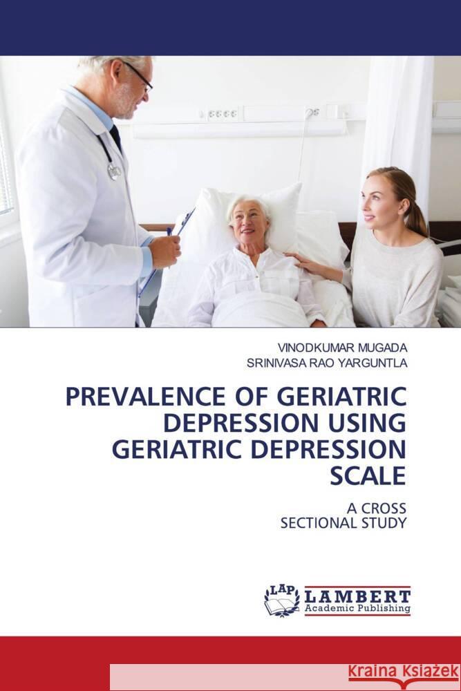 PREVALENCE OF GERIATRIC DEPRESSION USING GERIATRIC DEPRESSION SCALE Mugada, Vinodkumar, Yarguntla, Srinivasa Rao 9786206790105 LAP Lambert Academic Publishing - książka