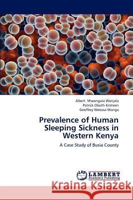 Prevalence of Human Sleeping Sickness in Western Kenya Mwongula Wanjala Albert, Okoth Kirsteen Patrick, Wekesa Wanga Geoffrey 9783847322658 LAP Lambert Academic Publishing - książka