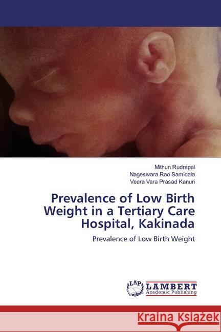 Prevalence of Low Birth Weight in a Tertiary Care Hospital, Kakinada : Prevalence of Low Birth Weight Rudrapal, Mithun; Samidala, Nageswara Rao; Kanuri, Veera Vara Prasad 9786200651839 LAP Lambert Academic Publishing - książka