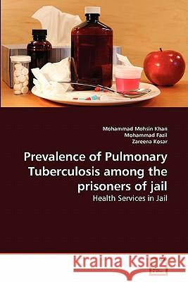 Prevalence of Pulmonary Tuberculosis among the prisoners of jail Mohsin Khan, Mohammad 9783639286380 VDM Verlag - książka