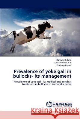 Prevalence of Yoke Gall in Bullocks- Its Management Patil Manjunath, B V Shivaprakash, Kumar Pradeep 9783848424313 LAP Lambert Academic Publishing - książka
