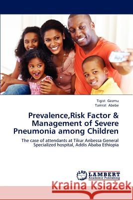 Prevalence, Risk Factor & Management of Severe Pneumonia among Children Gezmu, Tigist 9783659119286 LAP Lambert Academic Publishing - książka