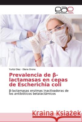 Prevalencia de β-lactamasas en cepas de Escherichia coli Diaz, Yuritzi 9786200017468 Editorial Académica Española - książka