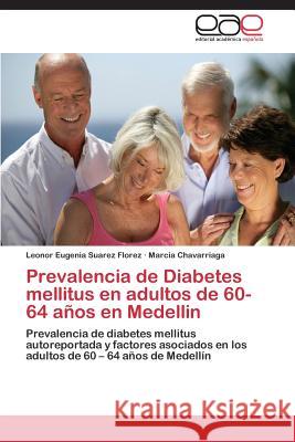 Prevalencia de Diabetes mellitus en adultos de 60-64 años en Medellin Suarez Florez Leonor Eugenia 9783659088643 Editorial Academica Espanola - książka