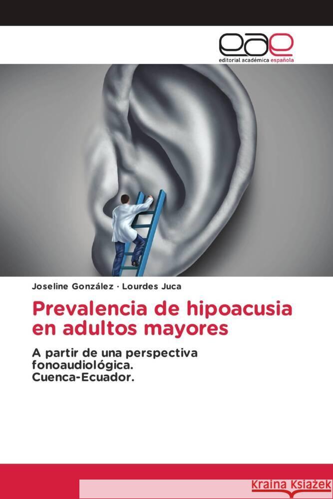 Prevalencia de hipoacusia en adultos mayores González, Joseline, Juca, Lourdes 9786203887617 Editorial Académica Española - książka