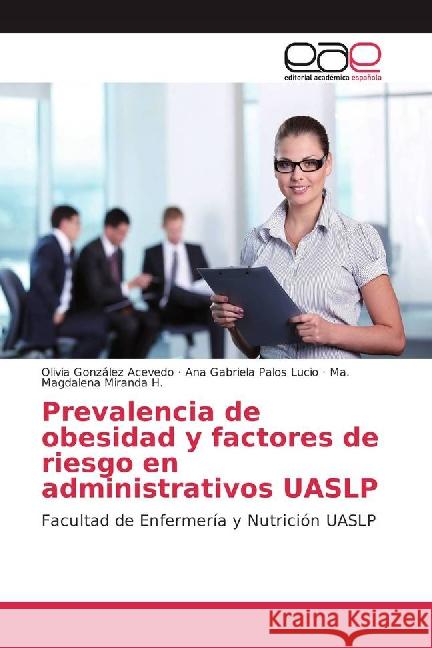 Prevalencia de obesidad y factores de riesgo en administrativos UASLP : Facultad de Enfermería y Nutrición UASLP González Acevedo, Olivia; Palos Lucio, Ana Gabriela; Miranda H., Ma. Magdalena 9783659703836 Editorial Académica Española - książka