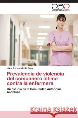 Prevalencia de violencia del compañero íntimo contra la enfermera Bertagnolli Da Rosa Liana 9783844342185 Editorial Academica Espanola - książka