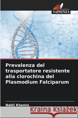 Prevalenza del trasportatore resistente alla clorochina del Plasmodium Falciparum Khamis, Nabil 9786208004828 Edizioni Sapienza - książka
