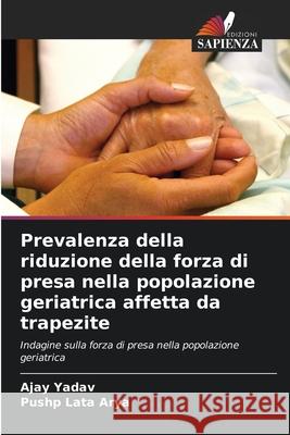 Prevalenza della riduzione della forza di presa nella popolazione geriatrica affetta da trapezite Yadav, Ajay, Arya, Pushp Lata 9786209115769 Edizioni Sapienza - książka