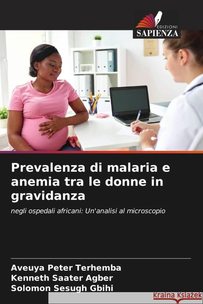 Prevalenza di malaria e anemia tra le donne in gravidanza Aveuya Peter Terhemba Kenneth Saater Agber Solomon Sesugh Gbihi 9786208328016 Edizioni Sapienza - książka