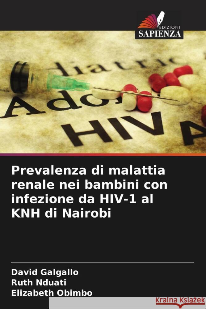Prevalenza di malattia renale nei bambini con infezione da HIV-1 al KNH di Nairobi Galgallo, David, Nduati, Ruth, Obimbo, Elizabeth 9786208564872 Edizioni Sapienza - książka
