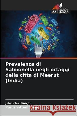 Prevalenza di Salmonella negli ortaggi della citta di Meerut (India) Jitendra Singh Purushottam Tomar  9786205780084 Edizioni Sapienza - książka