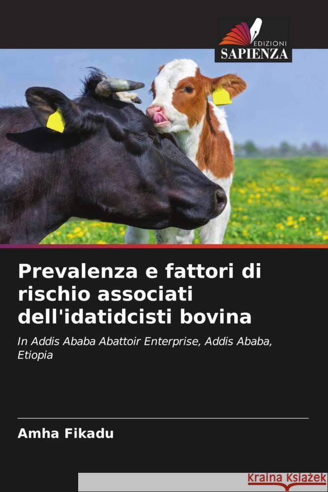 Prevalenza e fattori di rischio associati dell'idatidcisti bovina Fikadu, Amha 9786207119035 Edizioni Sapienza - książka