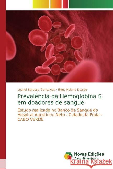 Prevalência da Hemoglobina S em doadores de sangue : Estudo realizado no Banco de Sangue do Hospital Agostinho Neto - Cidade da Praia - CABO VERDE Gonçalves, Leonel Barbosa; Duarte, Elves Heleno 9783639683226 Novas Edicioes Academicas - książka