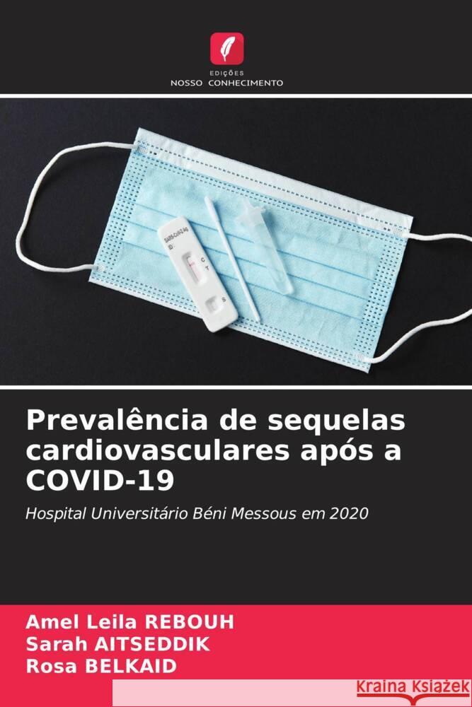 Preval?ncia de sequelas cardiovasculares ap?s a COVID-19 Amel Leila Rebouh Sarah Aitseddik Rosa Belkaid 9786206635734 Edicoes Nosso Conhecimento - książka