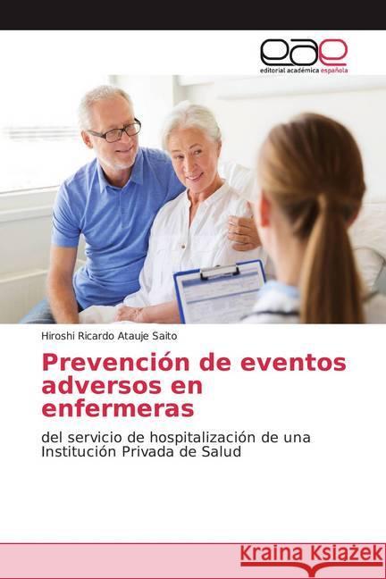 Prevención de eventos adversos en enfermeras : del servicio de hospitalización de una Institución Privada de Salud Atauje Saito, Hiroshi Ricardo 9786202148726 Editorial Académica Española - książka