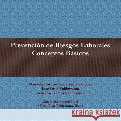 Prevencion De Riesgos Laborales: Conceptos Basicos Manuela Rosario Valderrama Sanchez, Jose Ortiz Valderrama, Juan Jose Valero Valderrama 9781470913939 Lulu.com - książka