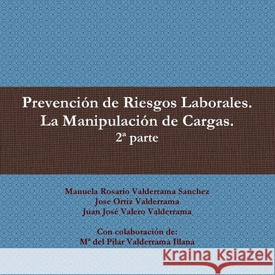 Prevencion De Riesgos Laborales. La Manipulacion De Cargas. 2* Parte Manuela Rosario Valderrama Sanchez, Jose Ortiz Valderrama, Juan Jose Valero Valderrama 9781470915780 Lulu.com - książka