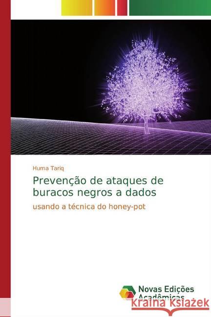 Prevenção de ataques de buracos negros a dados : usando a técnica do honey-pot Tariq, Huma 9786200578815 Novas Edicioes Academicas - książka