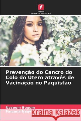 Preven??o do Cancro do Colo do ?tero atrav?s de Vacina??o no Paquist?o Naseem Begum Farzana Naqvi 9786205813775 Edicoes Nosso Conhecimento - książka