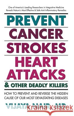 Prevent Cancer, Strokes, Heart Attacks & Other Deadly Killers: How to Prevent and Reverse the Hidden Cause of Our Most Devastating Diseases Vijaya Nair 9781884820922  - książka