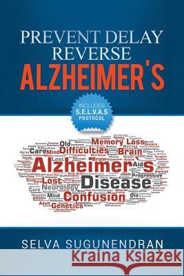 Prevent, Delay, Reverse Alzheimer's: Prevent Cognitive Decline and Restore Your Brain Health Selva Sugunendran 9781984576200 Xlibris Us - książka