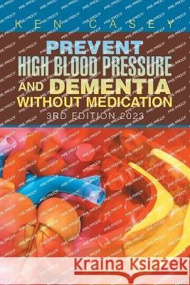 Prevent High Blood Pressure and Dementia Without Medication: 3Rd Edition 2023 Ken Casey 9781669865964 Xlibris Us - książka