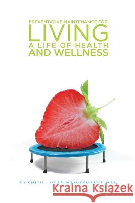 Preventative Maintenance for Living a Life of Health and Wellness Rj Smit 9781480911260 Dorrance Publishing Co. - książka