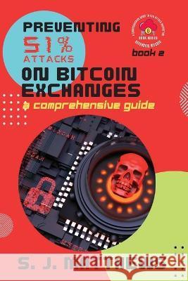 Preventing 51% Attacks on Bitcoin Exchanges: A Comprehensive Guide S J Matthews   9785505991893 PN Books - książka