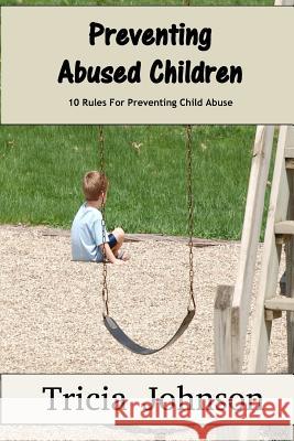 Preventing Abused Children: 10 Rules That Can Prevent your Children from Becoming Abuse Victims Tricia Johnson 9781517256524 Createspace Independent Publishing Platform - książka