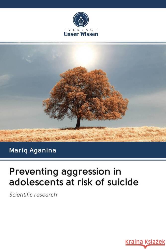 Preventing aggression in adolescents at risk of suicide Aganina, Mariq 9786203066111 Verlag Unser Wissen - książka