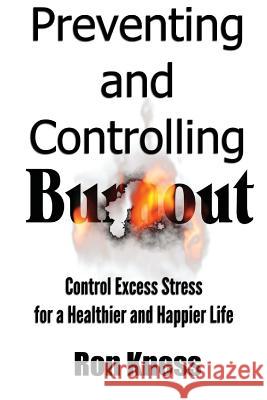 Preventing and Controlling Burnout: Control Excess Stress for a Healthier and Happier Life Ron Kness 9781537743547 Createspace Independent Publishing Platform - książka