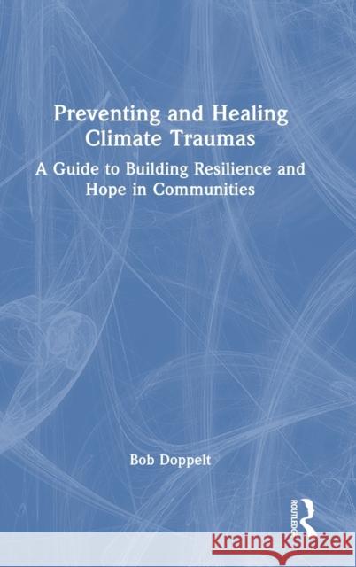 Preventing and Healing Climate Traumas: A Guide to Building Resilience and Hope in Communities Bob Doppelt 9781032200217 Routledge - książka