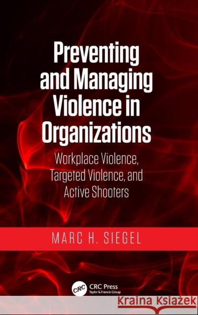 Preventing and Managing Violence in Organizations: Workplace Violence, Targeted Violence, and Active Shooters Marc H. Siegel 9781138496811 CRC Press - książka